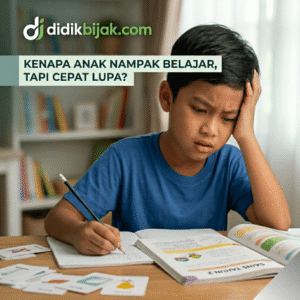Kenapa Anak Nampak Belajar, Tapi Cepat Lupa?
